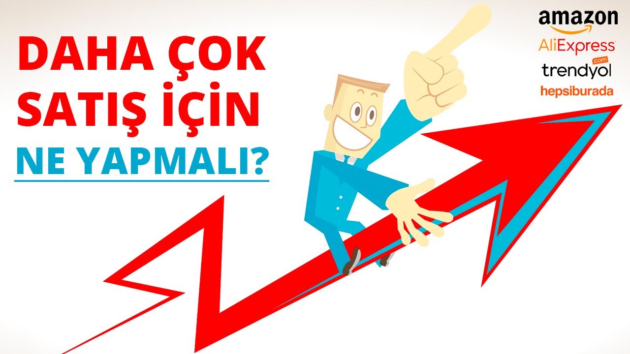 Daha Çok Satış Yapmak İçin Ne Yapmalı - AMAZON, TRENDYOL, HEPSİBURADA, ALİEXPRESS
