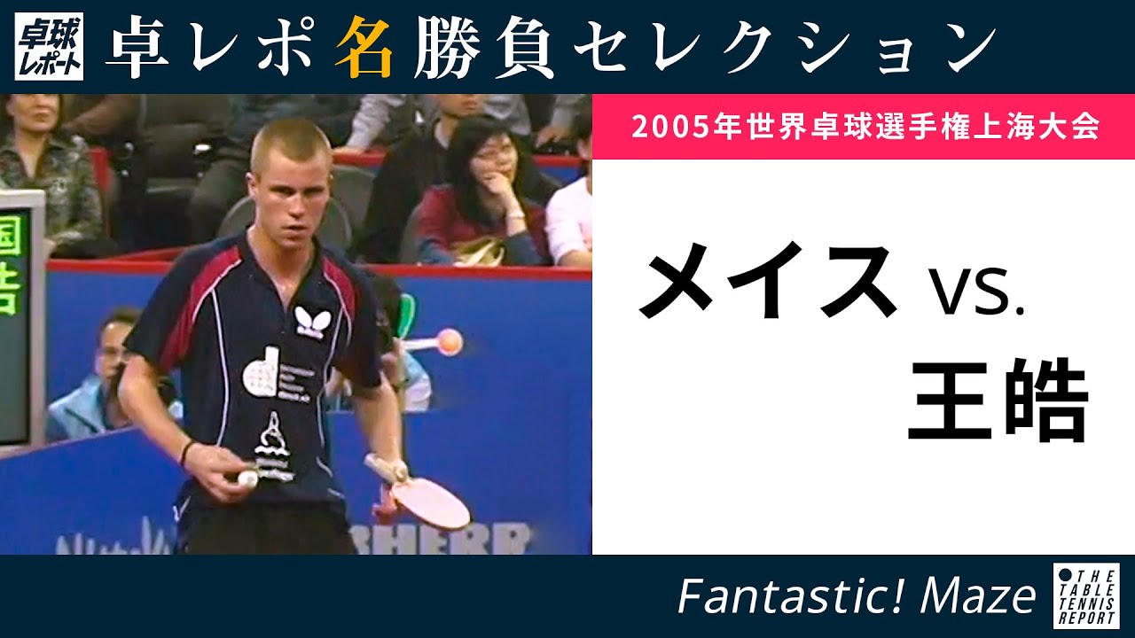 卓レポ名勝負セレクション｜メイス 対 王皓（世界卓球2005上海大会 男子シングルス4回戦）