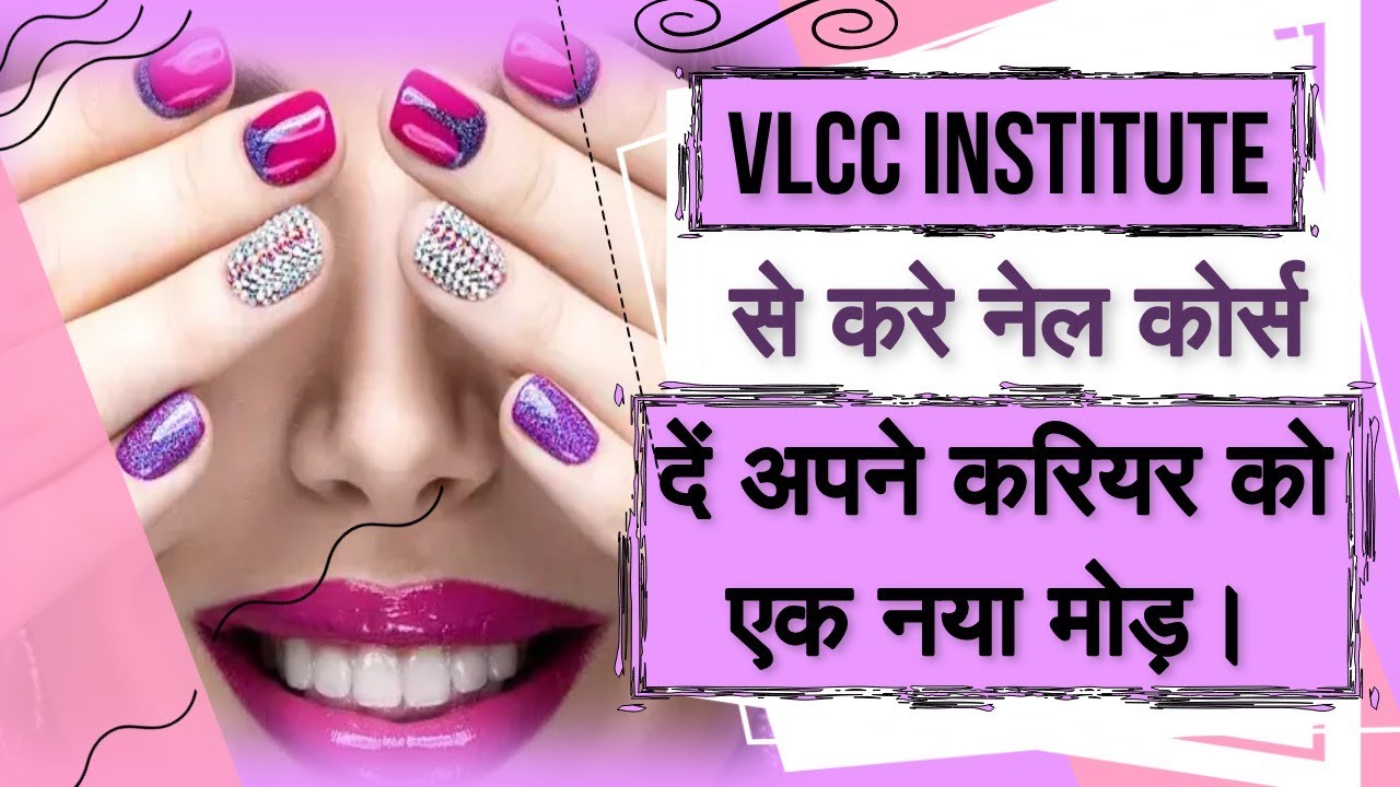 VLCC Institute से करे Nail Course, दें अपने करियर को एक नया मोड़