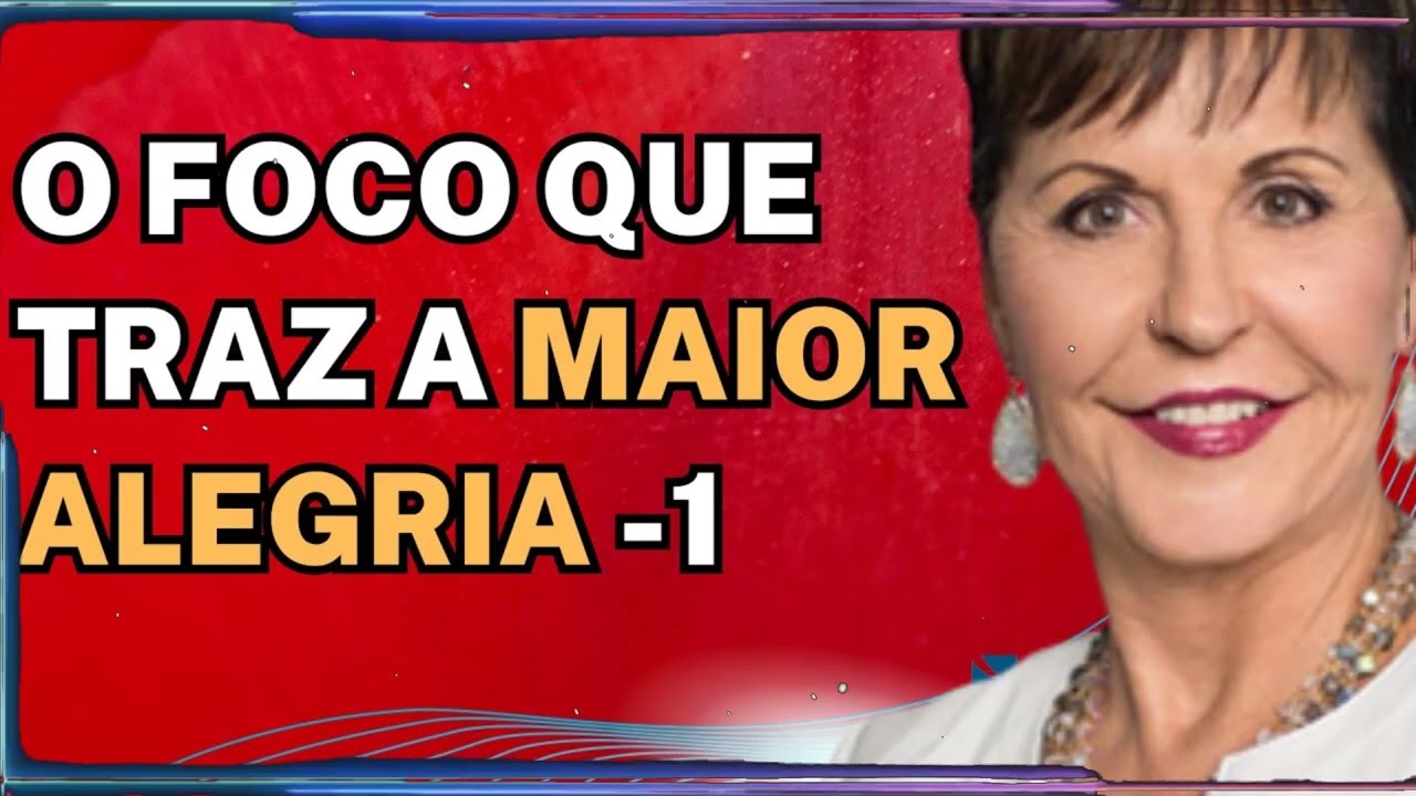 O Foco que Traz a Maior Alegria -1 | Joyce Meyer Sermão