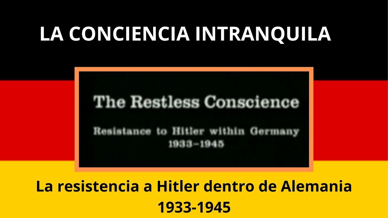 La conciencia intranquila (The restless conscience) / La resistencia a Hitler en Alemania 1933-1945