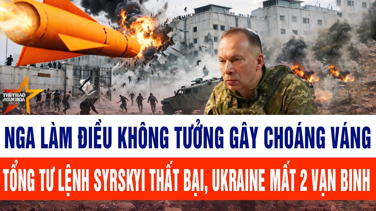 Nga làm điều không tưởng gây choáng váng, Tổng tư lệnh Syrskyi thất bại, Ukraine mất 2 vạn binh