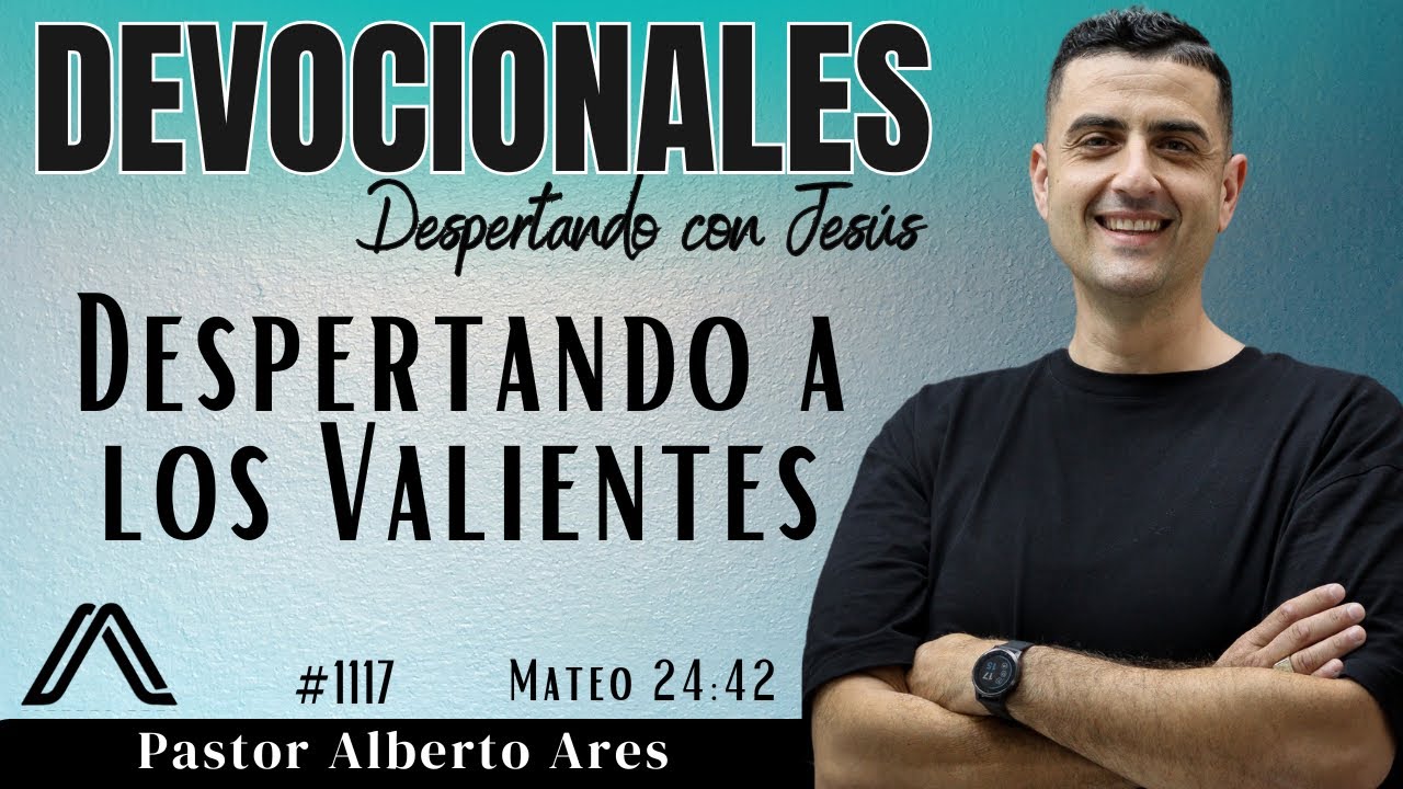 24 Feb 2026 - Devocional #1117 - Despertando a los Valientes  - Mateo 24:42 - Pastor Alberto Ares