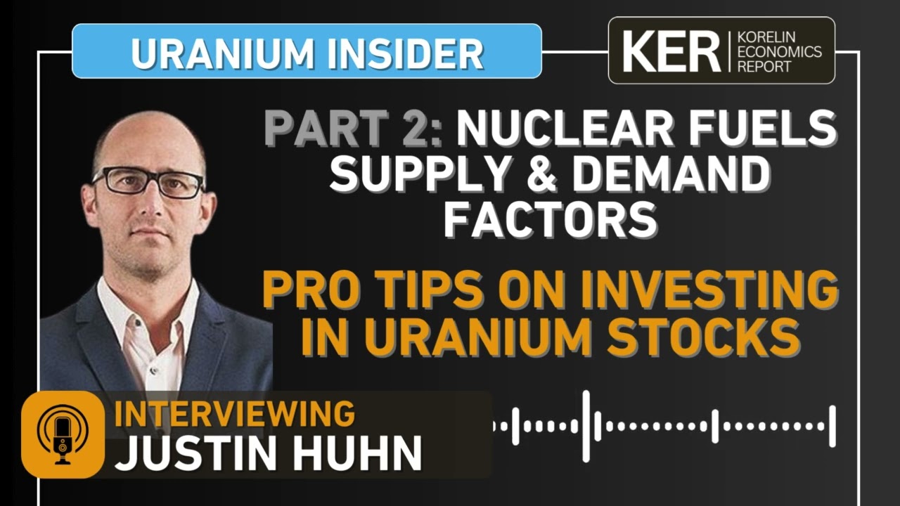 Justin Huhn – PART 2 Of Nuclear Fuels Supply/Demand – Pro Tips On Investing In Uranium Stocks