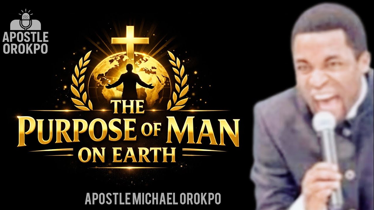 THE PURPOSE OF MAN ON EARTH BY APOSTLE MICHAEL OROKPO 