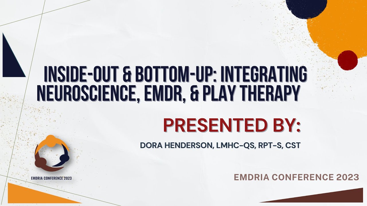 SESSION 222: Inside-Out & Bottom-Up - Integrating Neuroscience, EMDR, & Play Therapy
