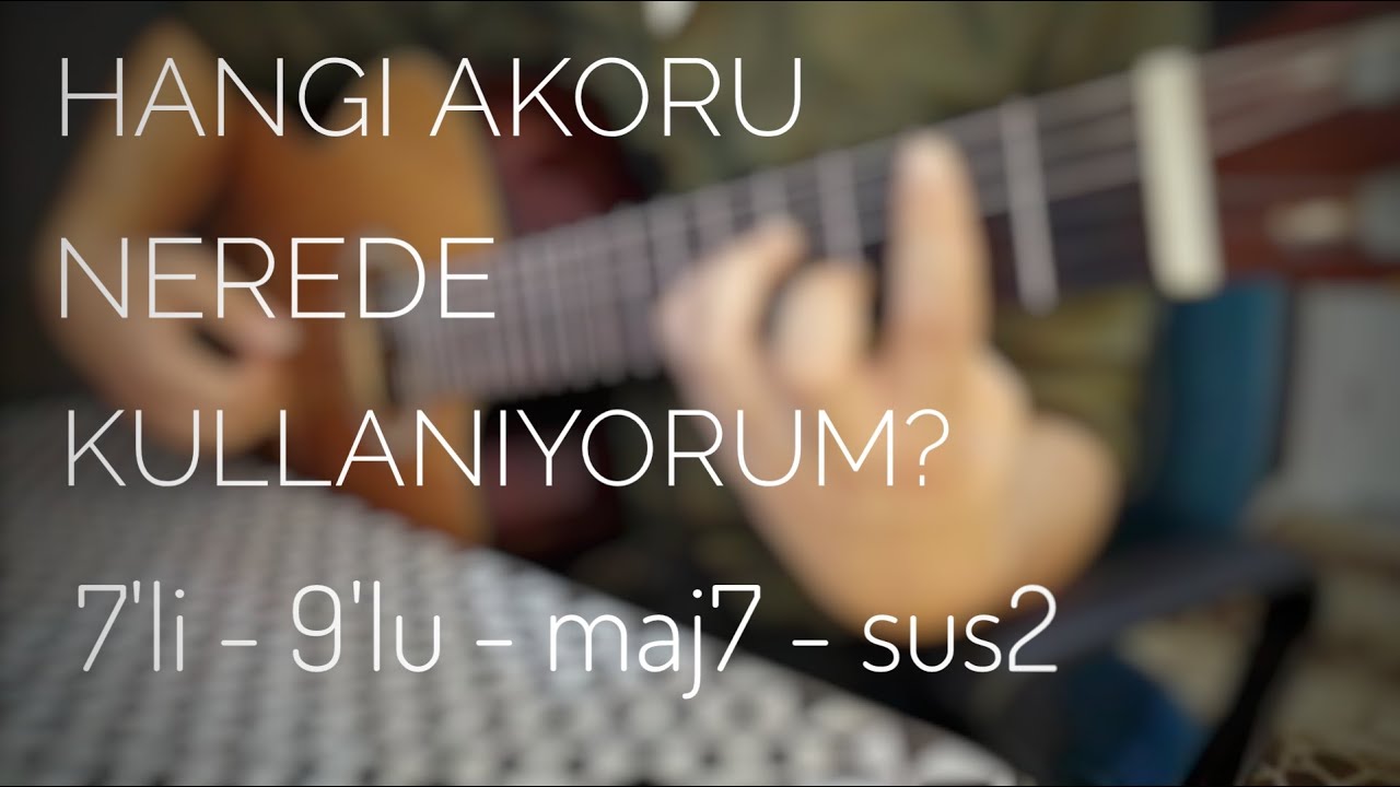 Hangi Akor, Hangi Makamda, Nerede? (9'lu, 7'li, maj7, sus2)