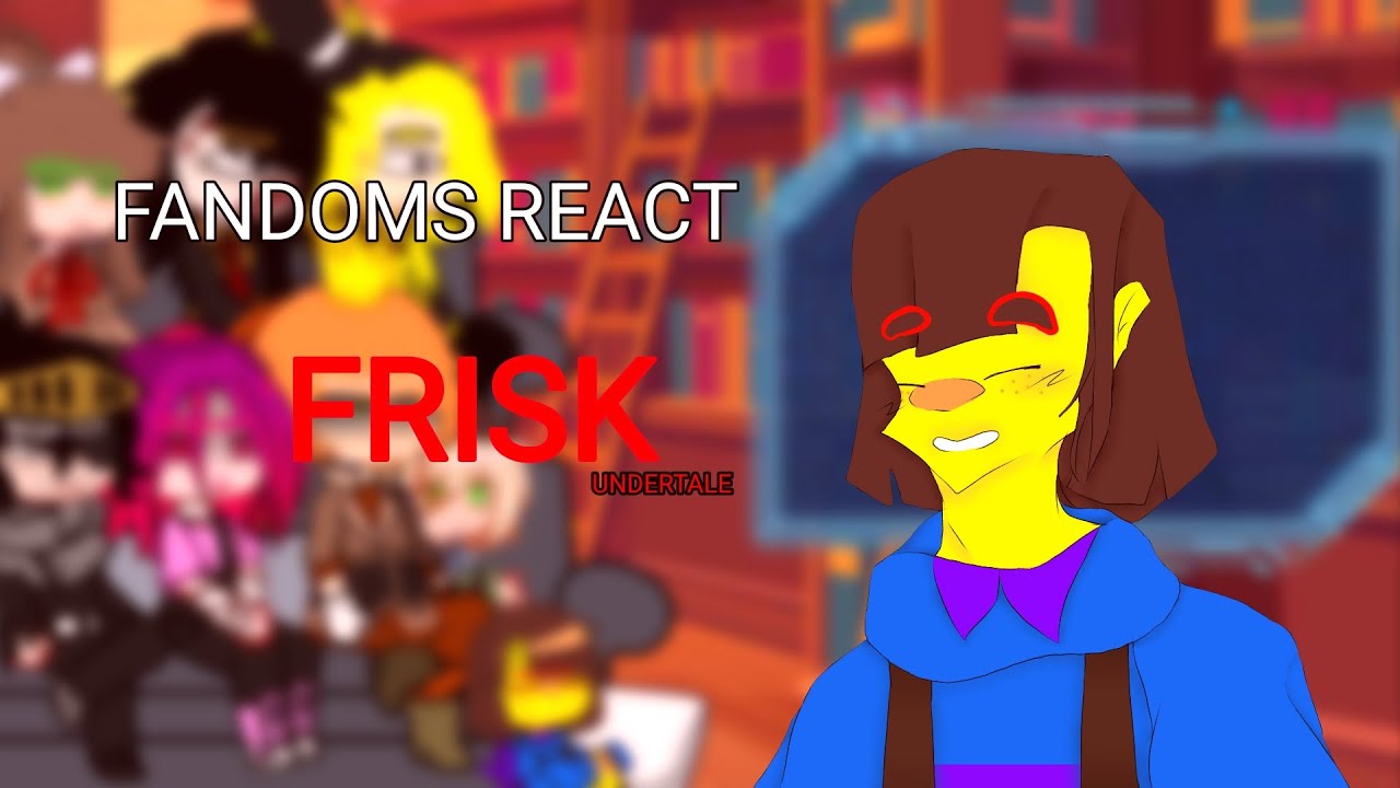 Fandoms react Frisk UNDERTALE |pt 4|