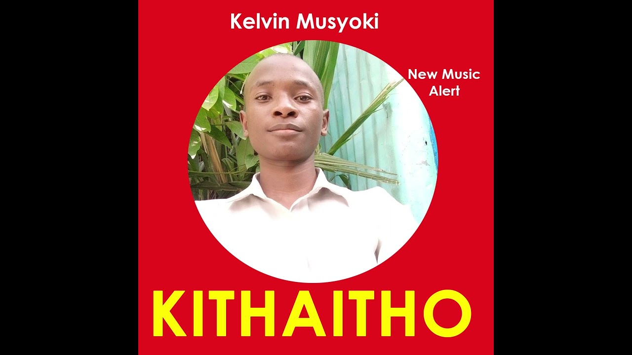 kithaitho by kelvin musyoki (Official Audio)0724040936/0757470016