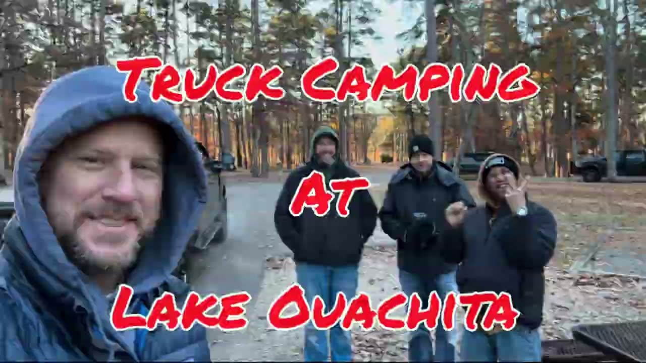 YouTubers Truck Camp @ Lake Ouachita @sempergumbie @FamilyManCampingAdventures @BrianWatersOutdoors 