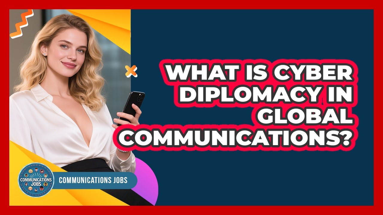 What Is Cyber Diplomacy In Global Communications? - Communications Jobs