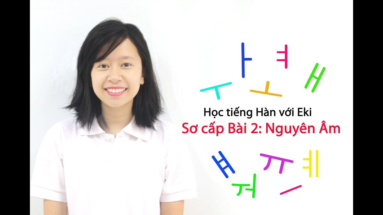Tiếng hàn sơ cấp Eki - Bài 2:  Nguyên Âm