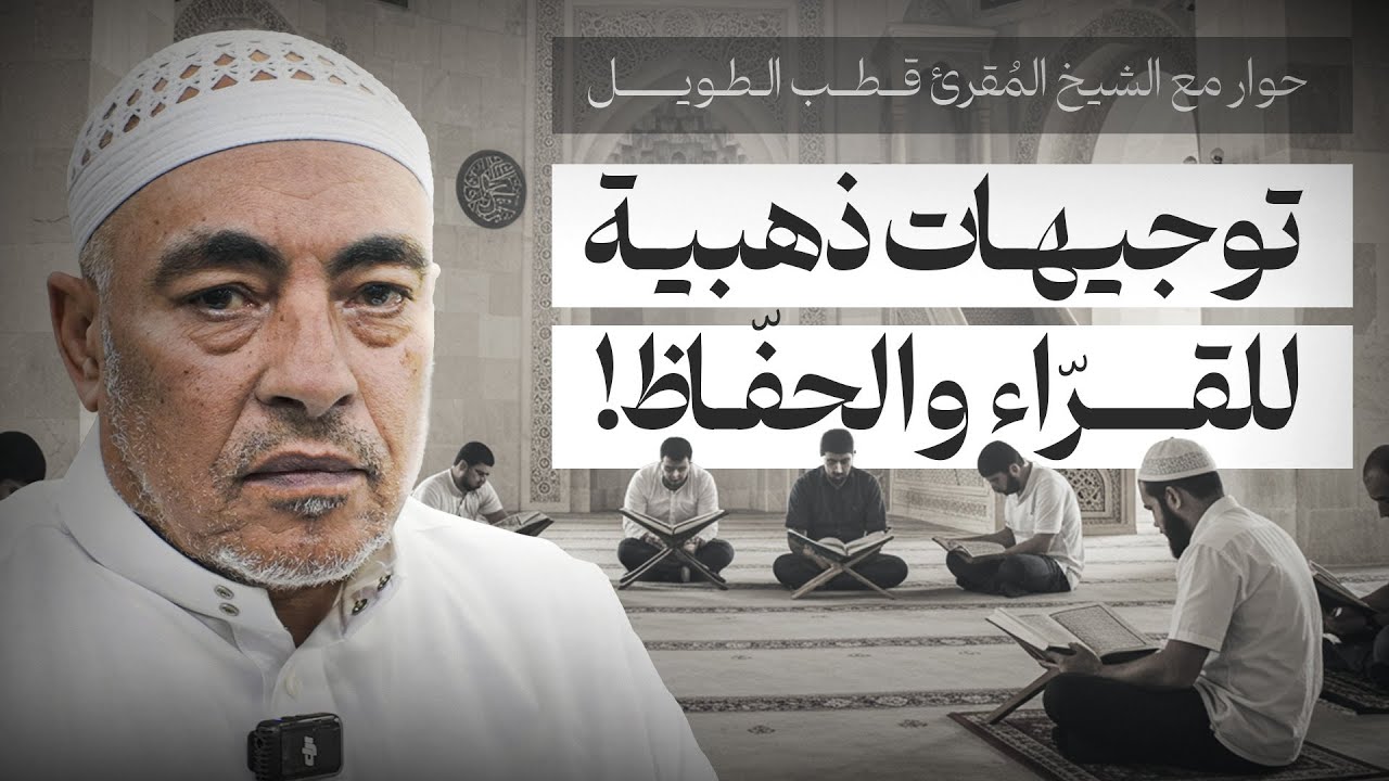 توجيهات ذهبية للقراء والحفاظ ... حوار مع المقرئ الشيخ قطب الطويل