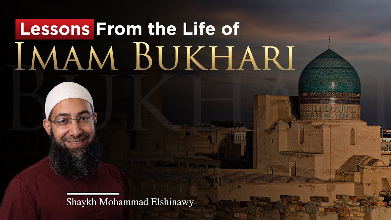 Lessons From the Life of Imam Bukhari - Shaykh Mohammad Elshinawy