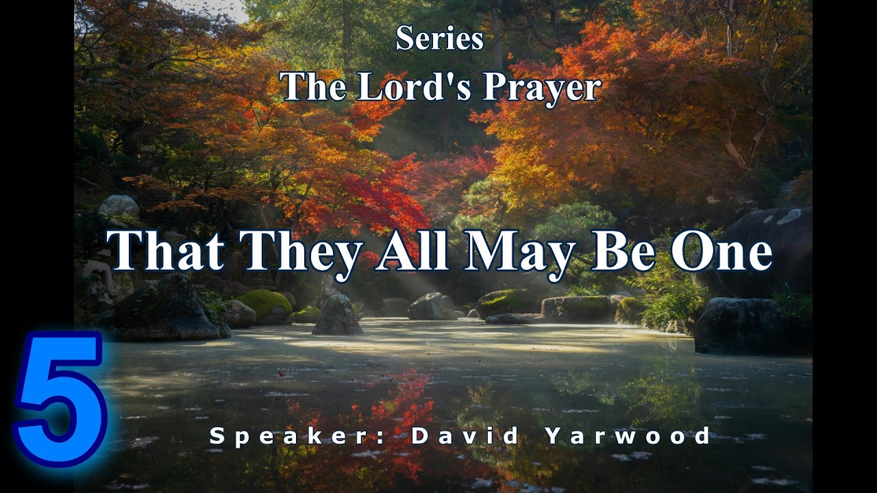 Series: The Lord's Prayer Part 5 — That They All May Be One — David Yarwood