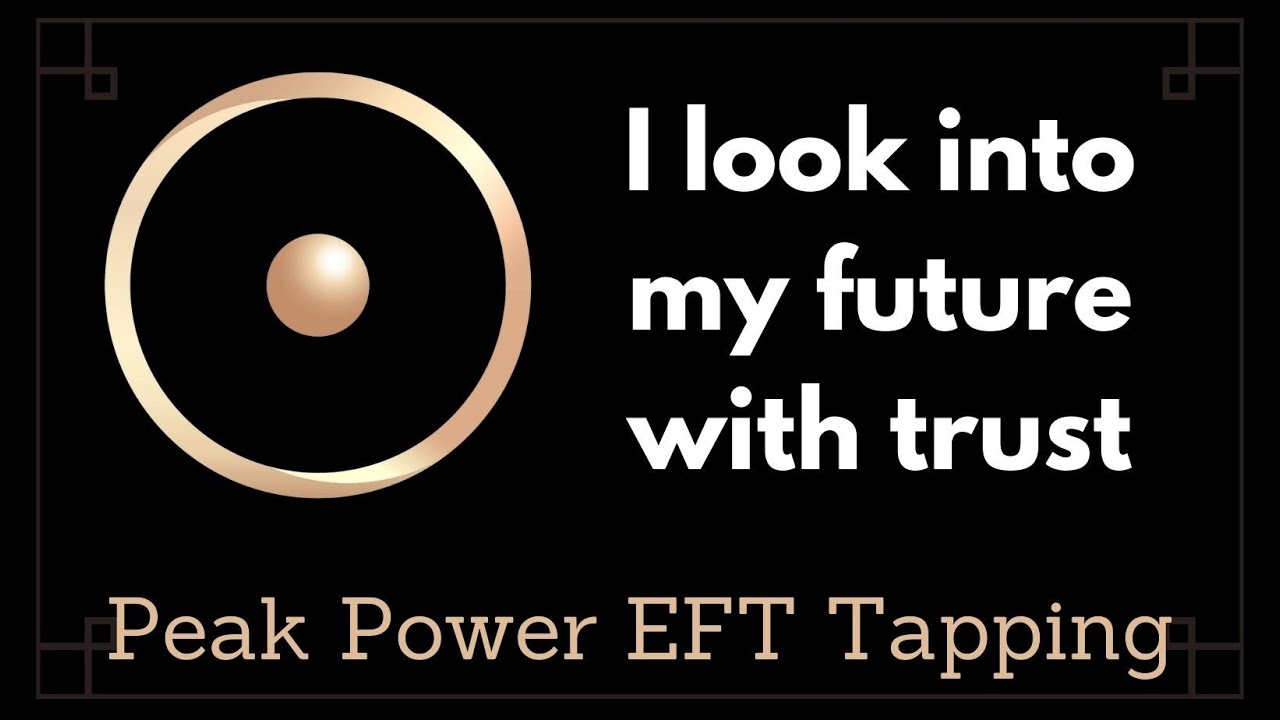 I look into my future with trust - Peak Power EFT Tapping