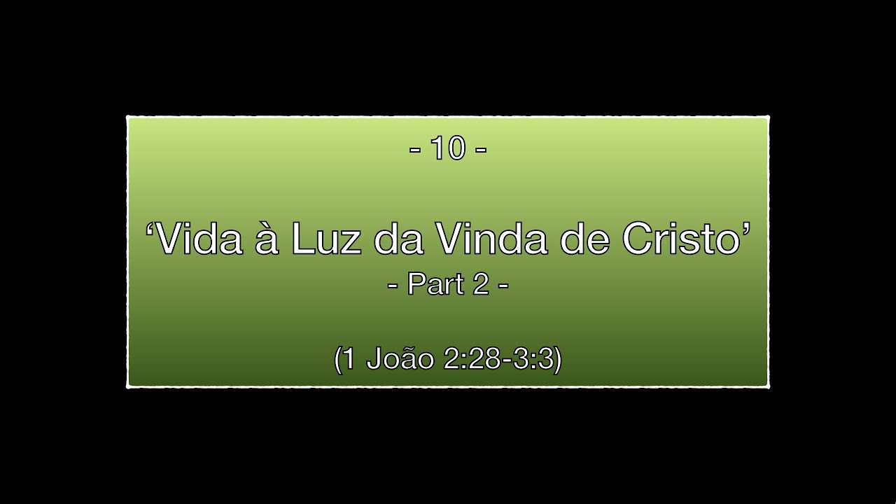 10: Vida à Luz da Vinda de Cristo (Parte 2) - 1 João 2:28-3:3