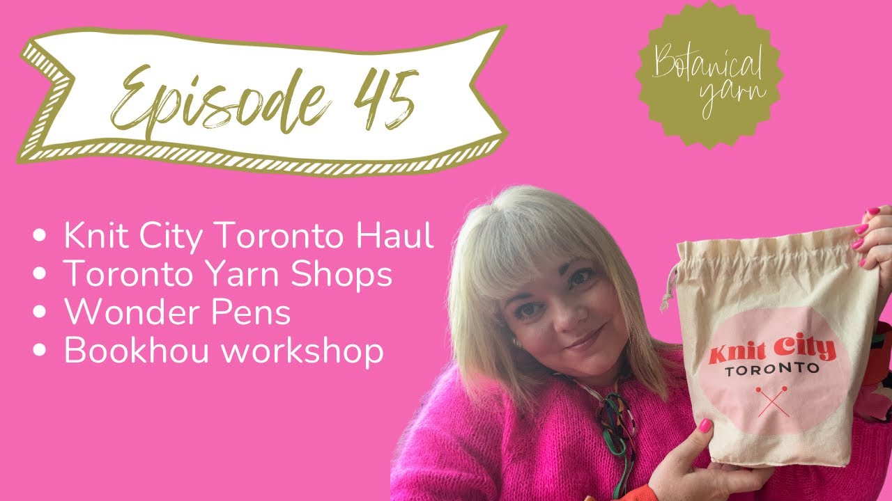 Episode 45 - Knit City Toronto haul, The Knitting Loft, Toronto Yarn + Stationery Shop Tours!