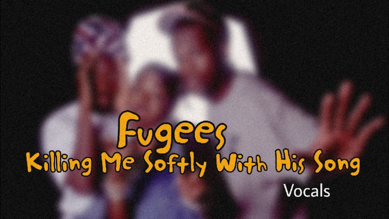 Fugees - Killing Me Softly With His Song (vocals)