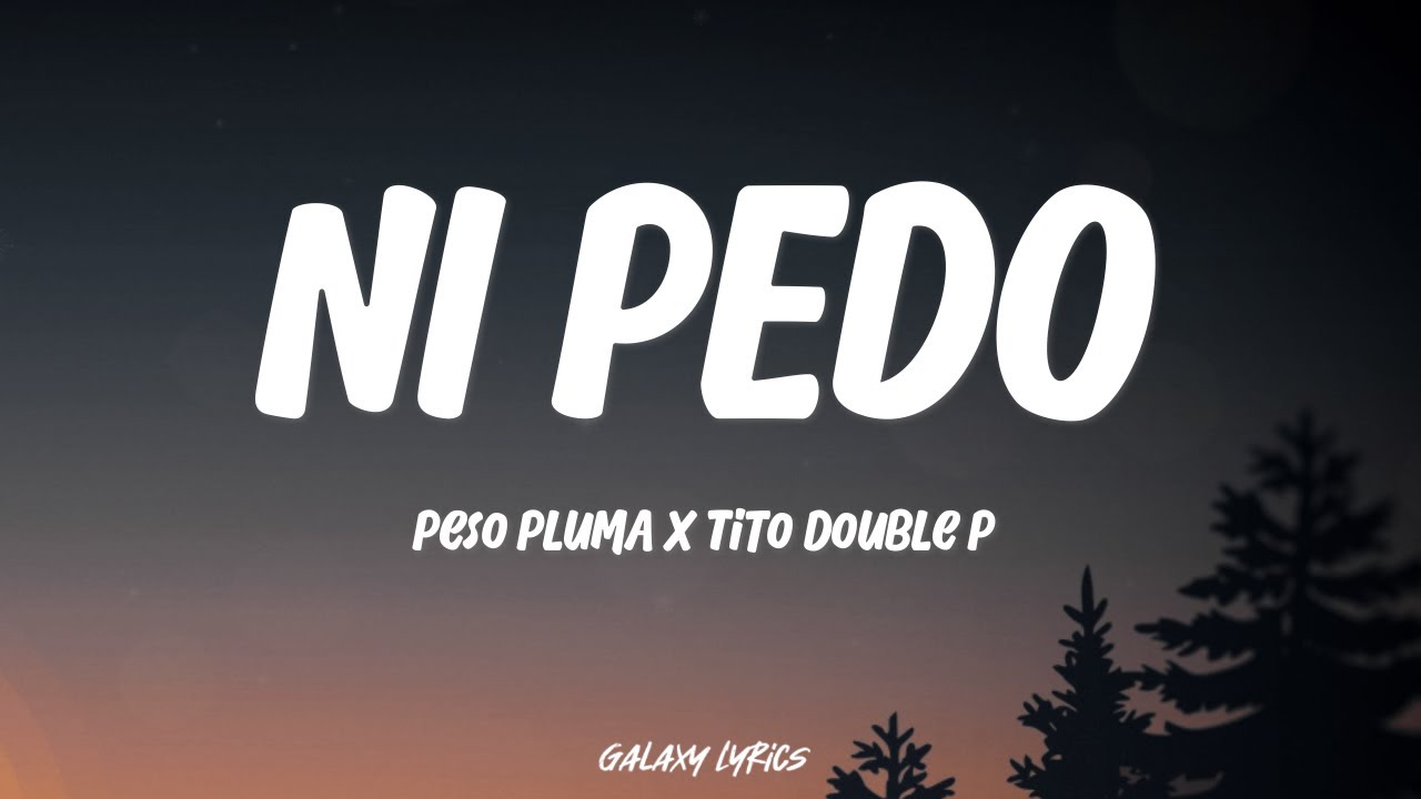 Peso Pluma & Tito Double P - Ni Pedo | Letra / Lyrics