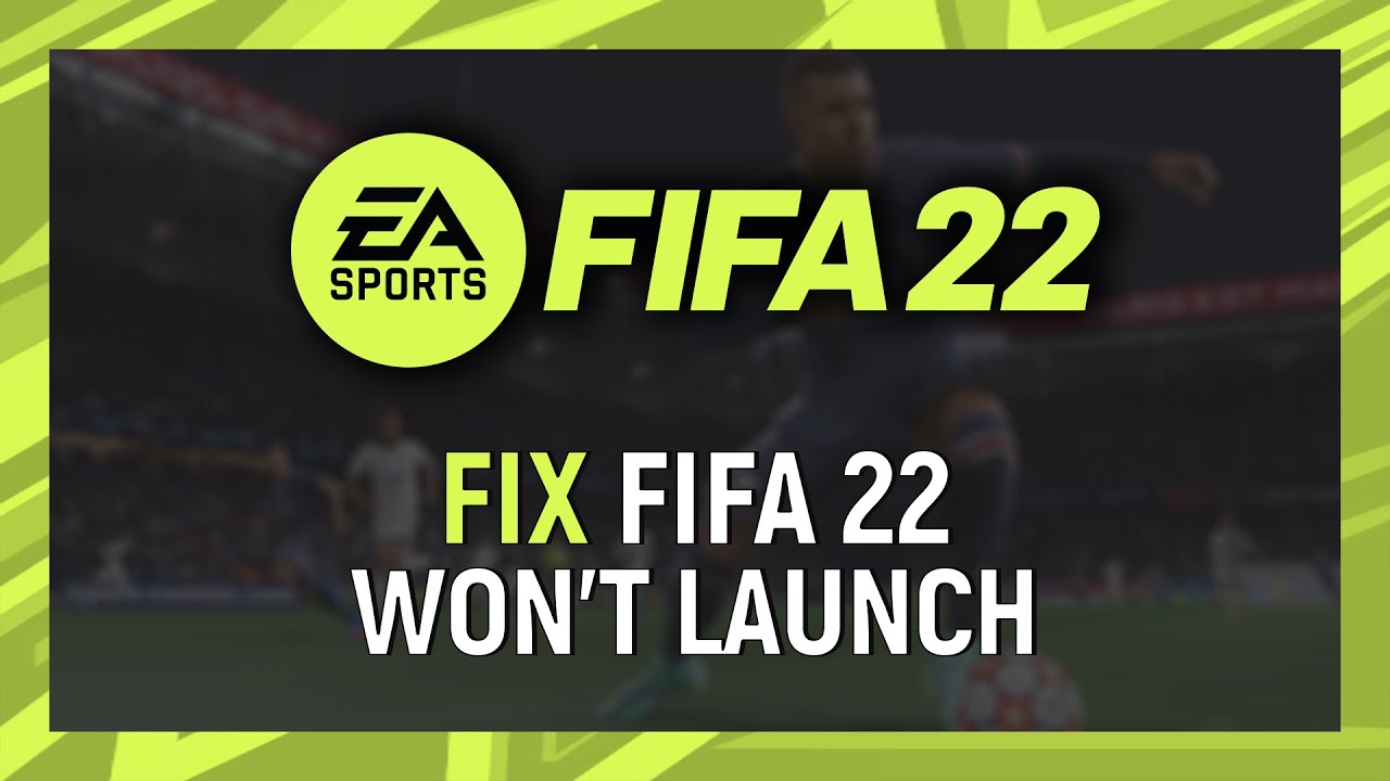 How to Fix FIFA 22 Not Launching on PC