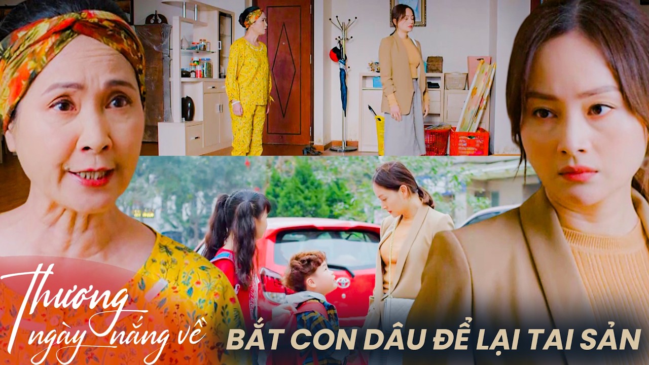Thương Ngày Nắng Về | Mẹ chồng quái thai đuổi con dâu ra khỏi nhà rồi đòi phân chia tài sản!