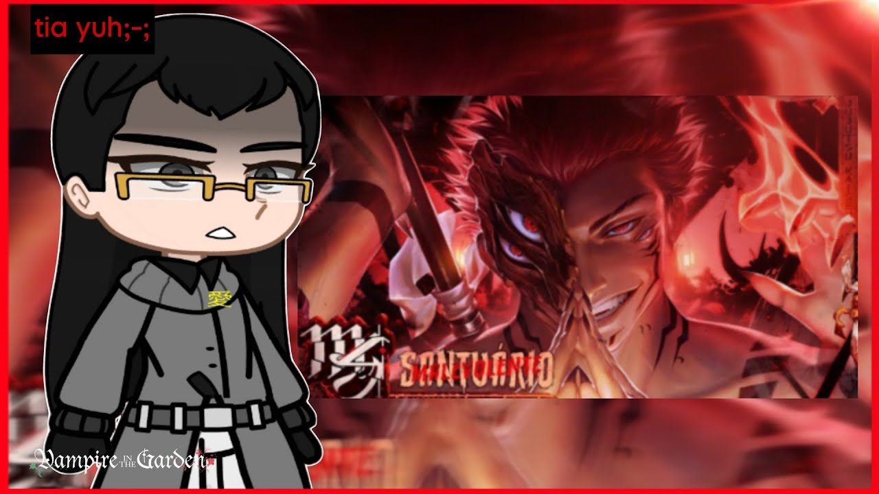 Vampire in the garden react sukuna - santuário malevolente |Markim|(gacha)