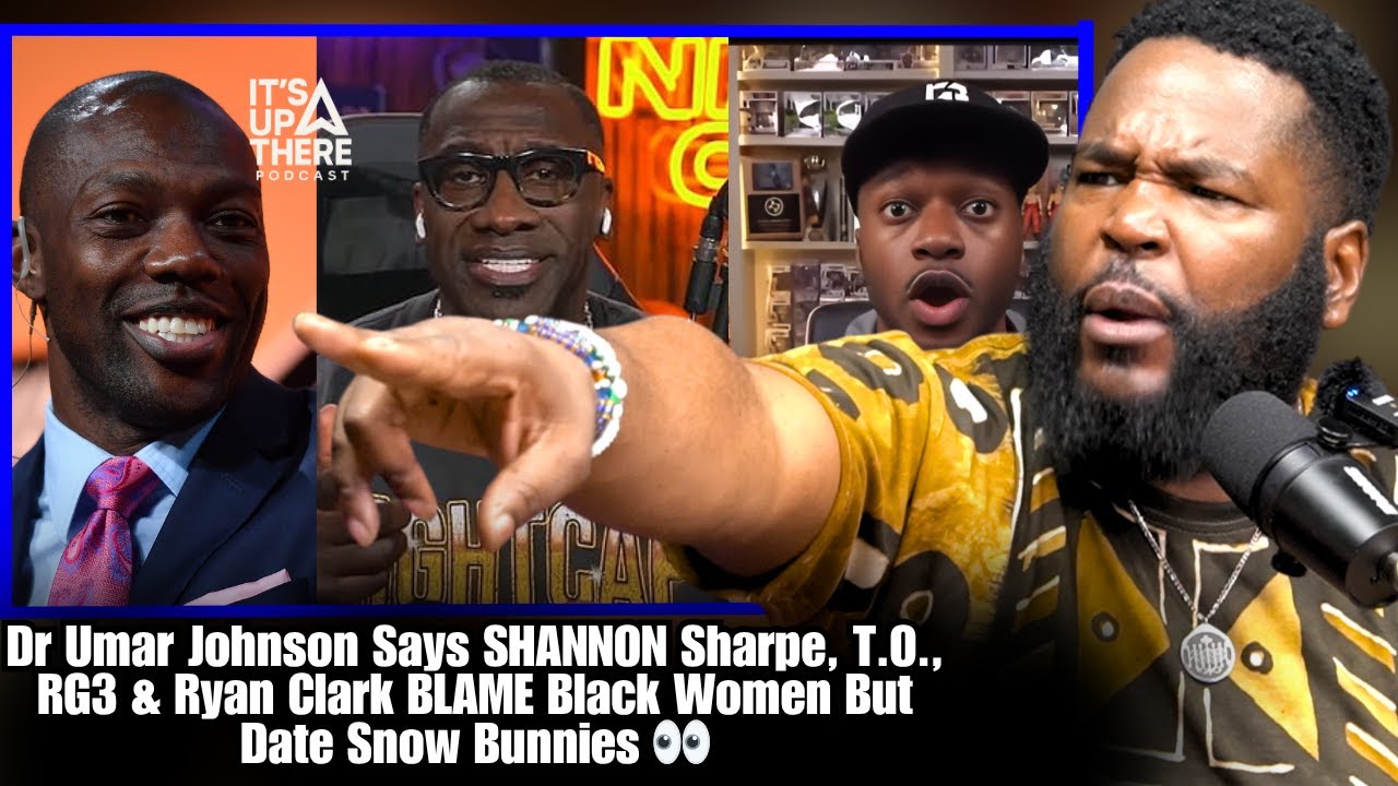 Dr Umar Johnson Says Shannon Sharpe, T.O., RG3 BLAME Black Women But Date Snow Bunnies