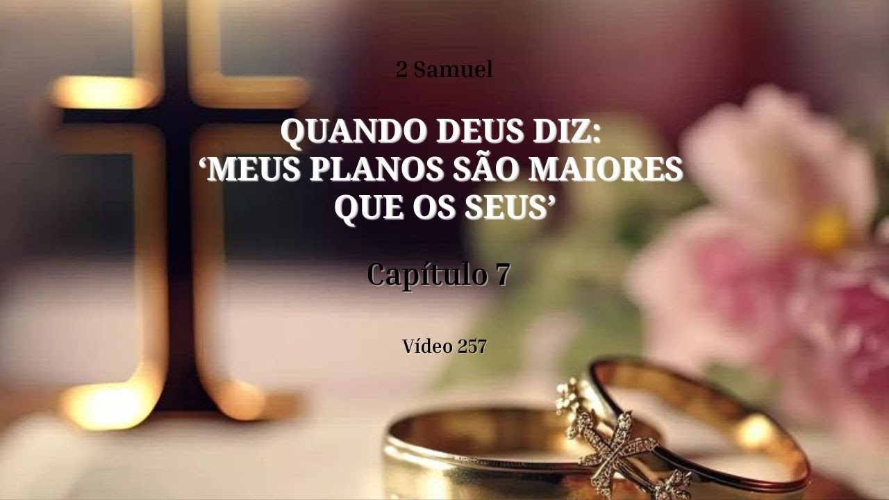 Quando Deus diz: ‘Meus planos são maiores que os seus’ | Reflexões em 2 Samuel 7