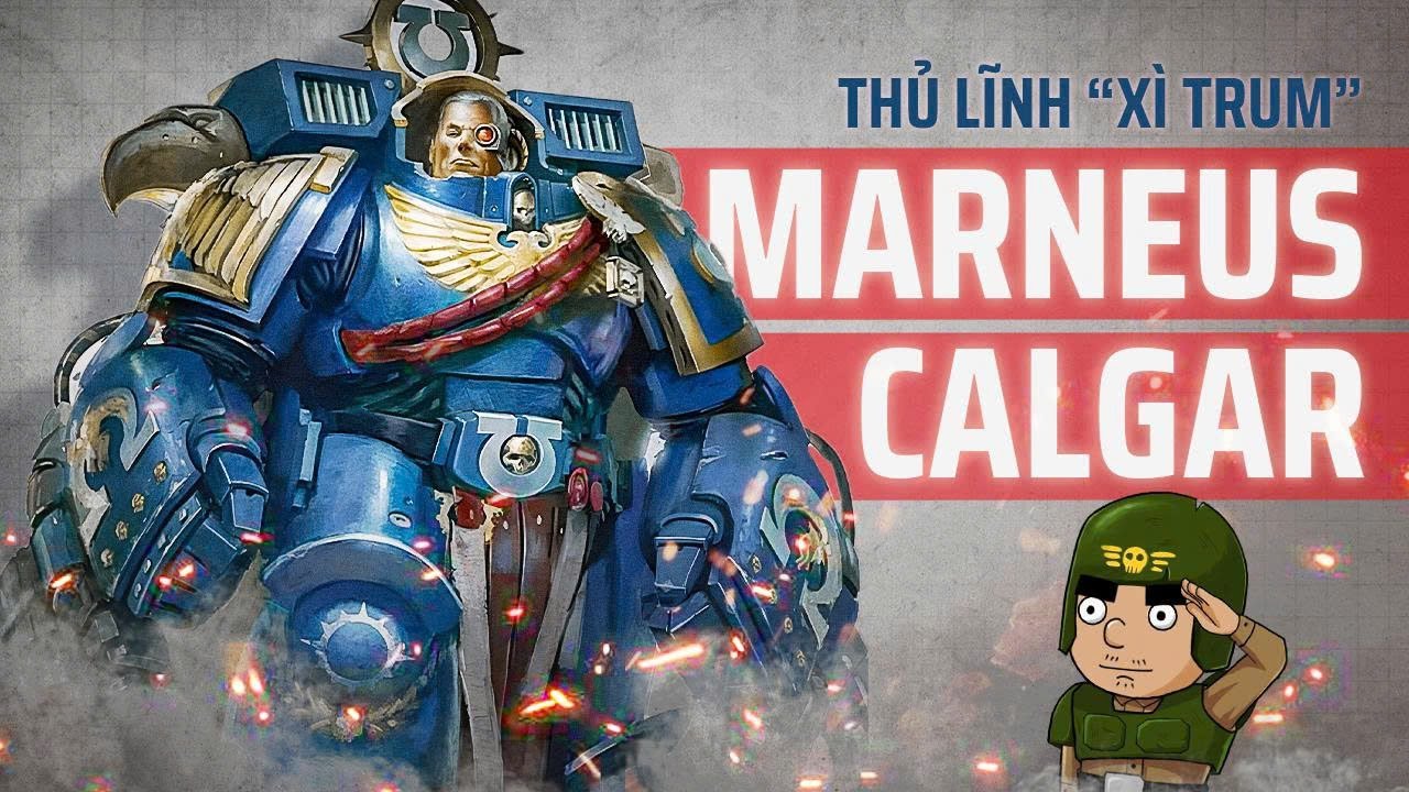 MARNEUS CALGAR Là Ai?? Chapter Master Của ULTRAMARINES & Những Điều Cần Biết [WARHAMMER 40K]