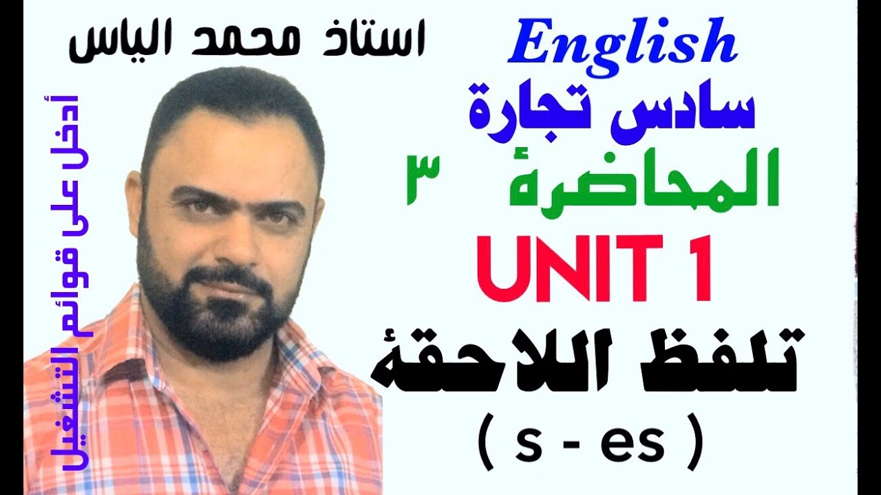 انكليزي سادس تجارة - محاضرة ٣ / يونت ١ - تلفظ اللاحقة s/es  - استاذ محمد الياس