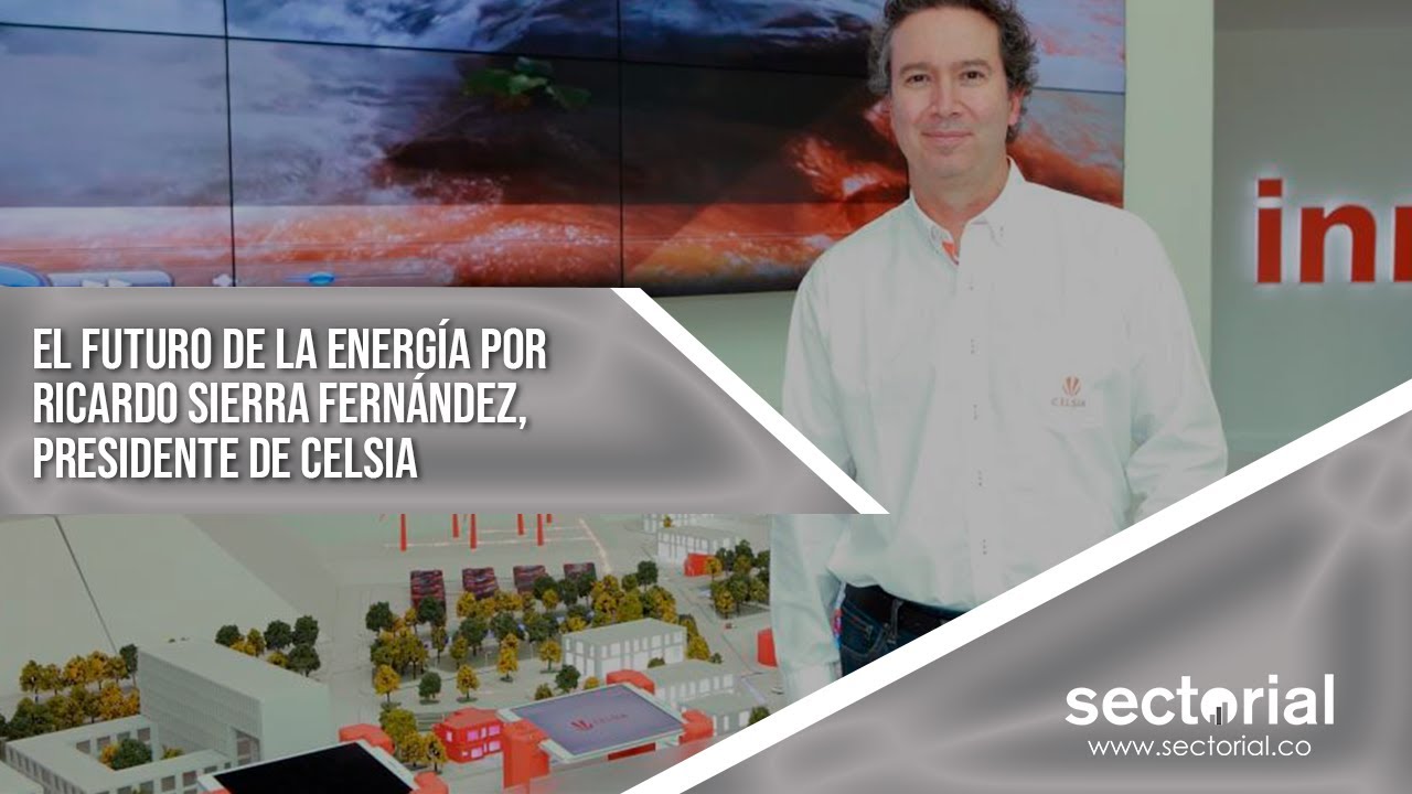 “El futuro de la energía es promisorio”, Ricardo Sierra Fernández, presidente de Celsia