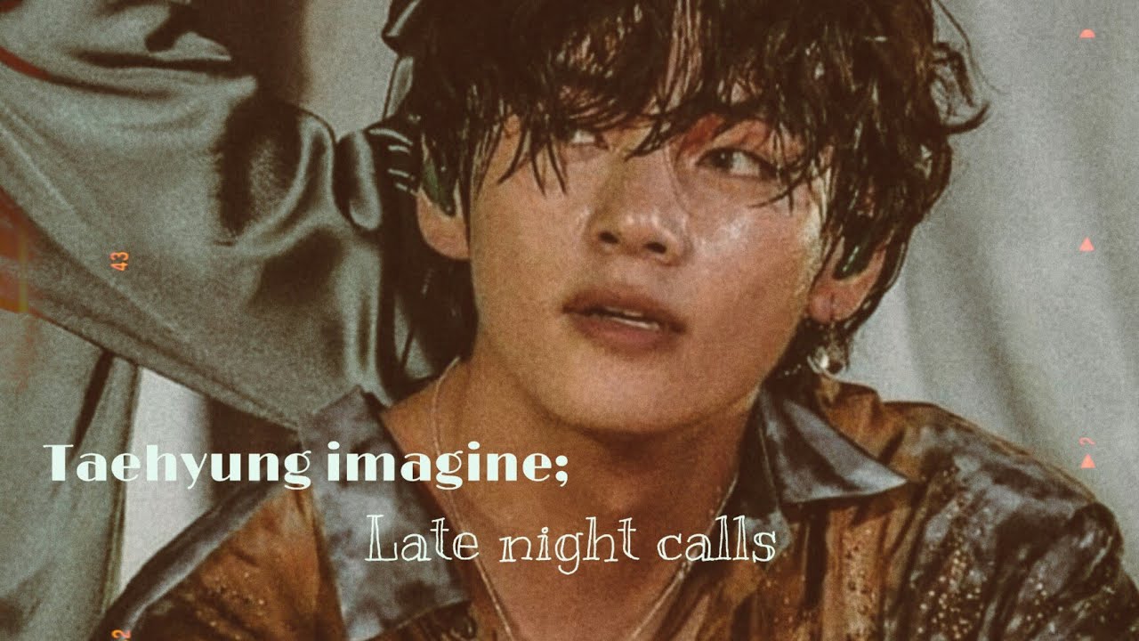 Taehyung Imagine; Late night Call (2/2)