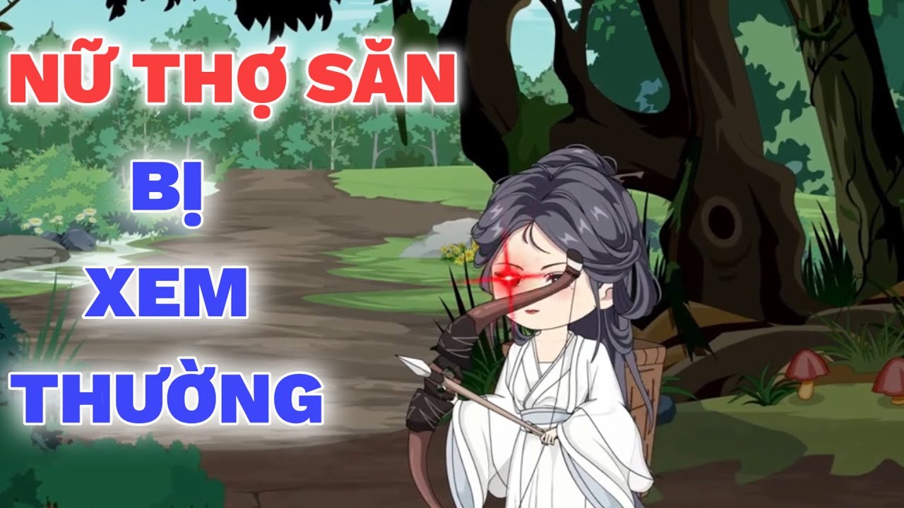 Xuyên Không Một Mình Săn Bắn Nuôi 2 Con Gái, Từ Kẻ Đáng Khinh Thành Ân Nhân Cả Làng (FULL Mùa 1)