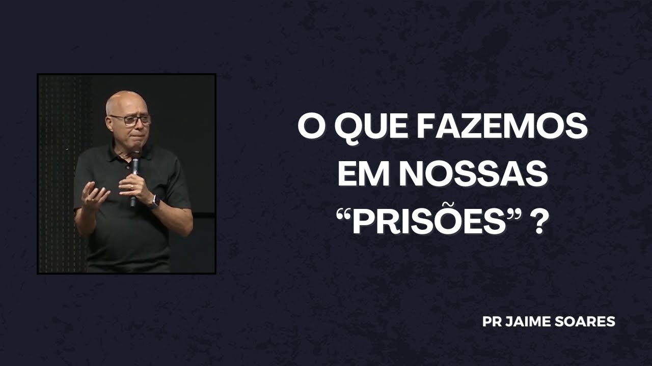 PR JAIME SOARES - O QUE FAZEMOS EM NOSSAS PRISÕES