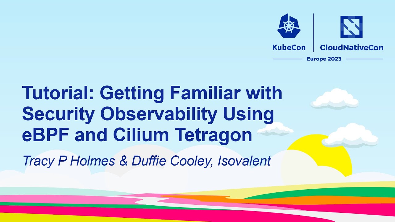 Tutorial: Getting Familiar with Security Observability Using eBPF &Cilium Tetragon - Holmes & Cooley