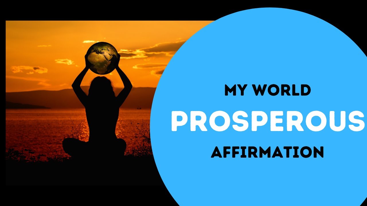 Prosperity Affirmations - My World Prosperous Affirmation - Be More Prosperous