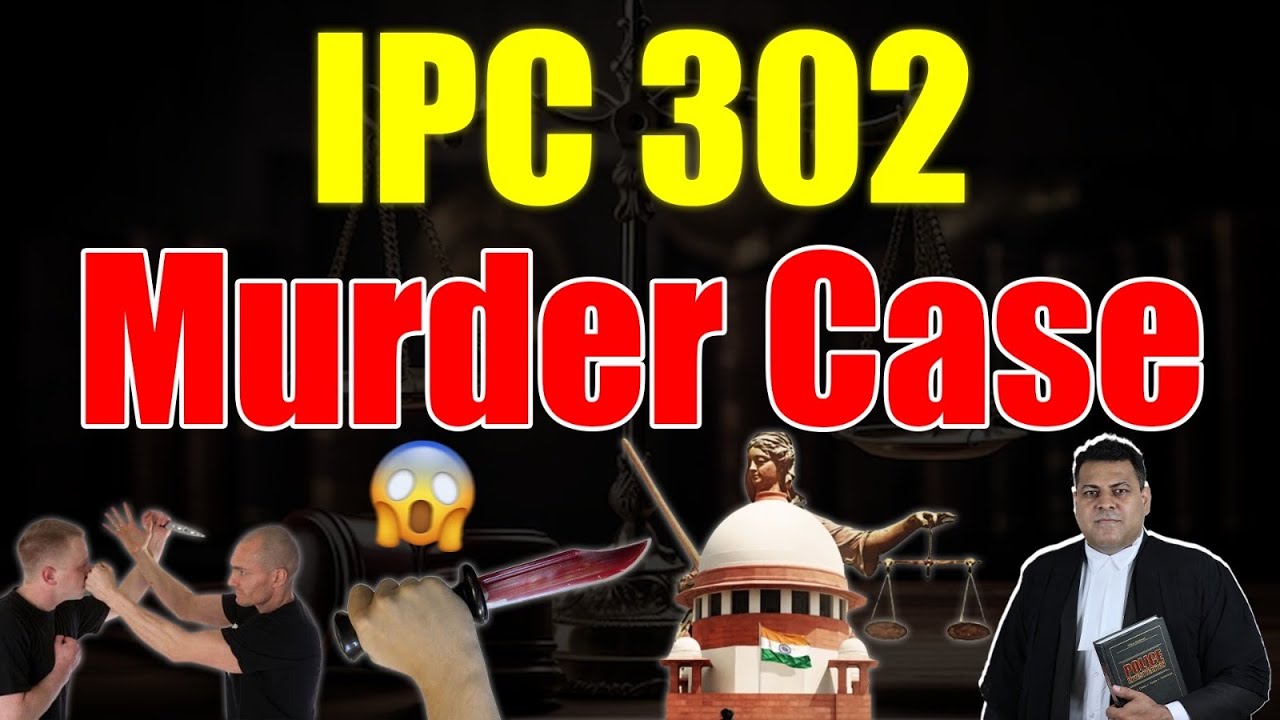 IPC 302 जानिए सबकुछ Murder Case के बारे में! आपके सभी सवालों के जवाब!