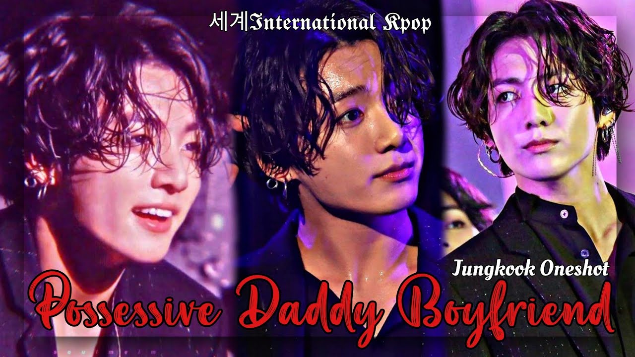 1/2 Possessive Daddy Boyfriend | Jungkook Oneshot
