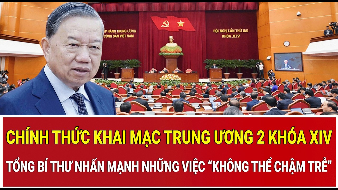 Khai mạc Hội nghị Trung ương 2 kh&oacute;a XIV: Tổng B&iacute; thư nhấn mạnh những việc &ldquo;kh&ocirc;ng thể chậm trễ&rdquo;