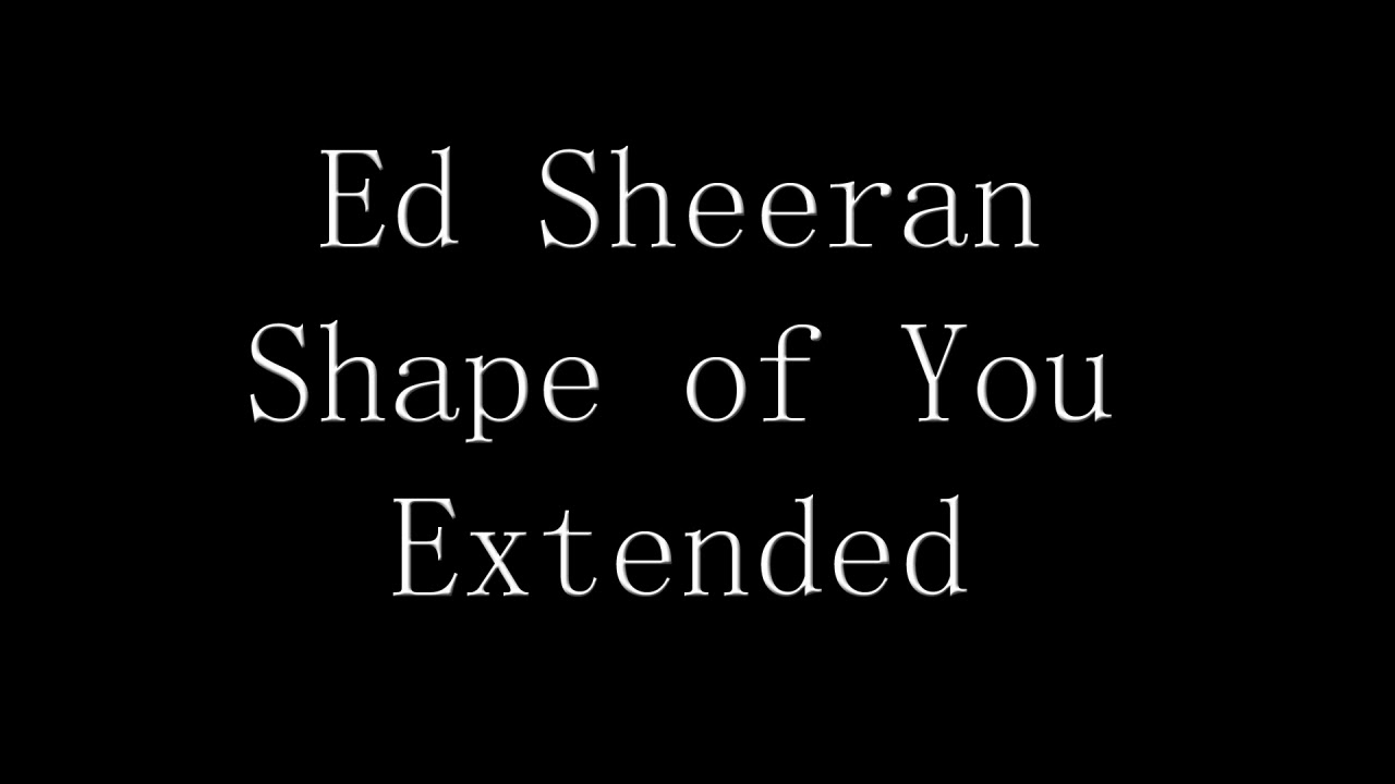 Ed Sheeran - Shape of You (Extended Version)