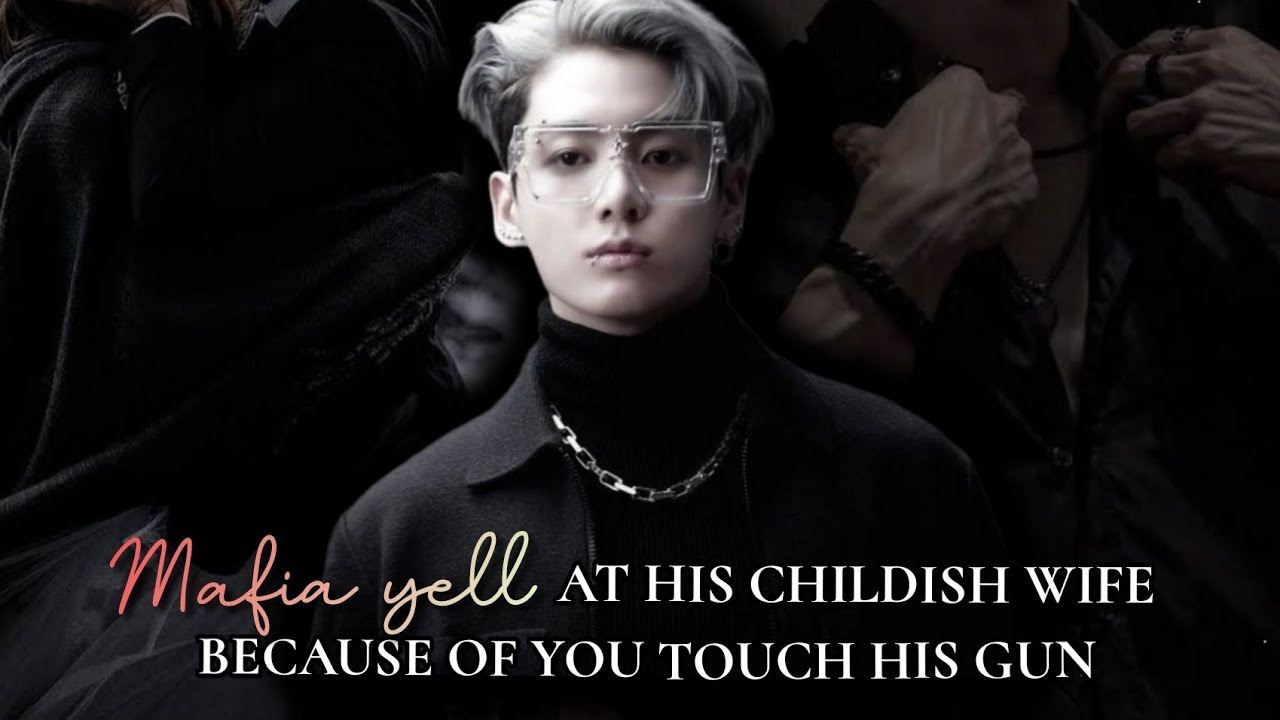 Mafia yell at his childish wife because of you touch his gun || When your mafia husband yells at you