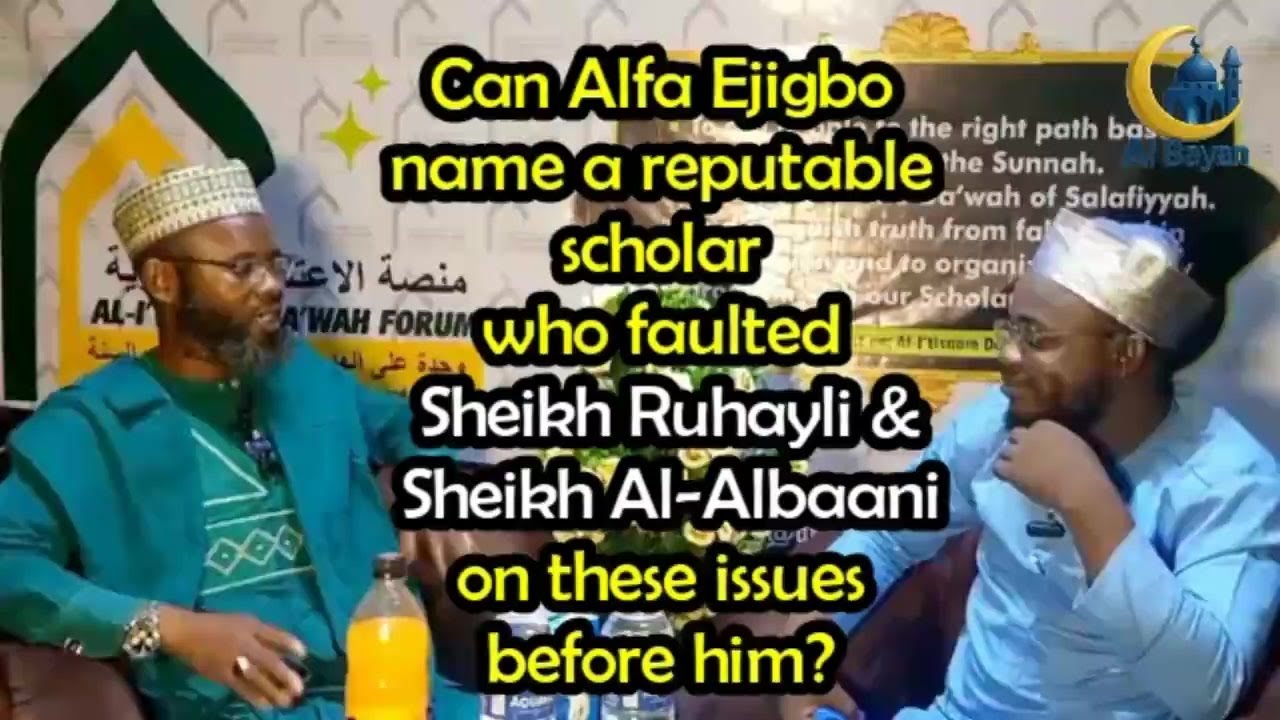 CAN ALFA EJIGBO NAME A SCHOLAR WHO FAULTED SHEIKH RUHAYLI & AL-ALBAANI ON THESE ISSUES BEFORE HIM?