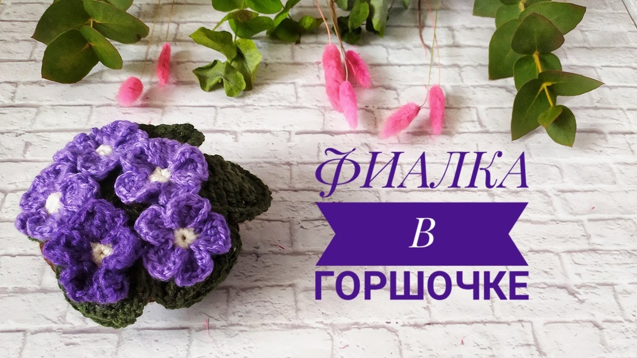 ВЯЗАНЫЕ ФИАЛКИ В ГОРШОЧКЕ КРЮЧКОМ / ФИАЛКА В ГОРШКЕ КРЮЧКОМ МАСТЕР-КЛАСС