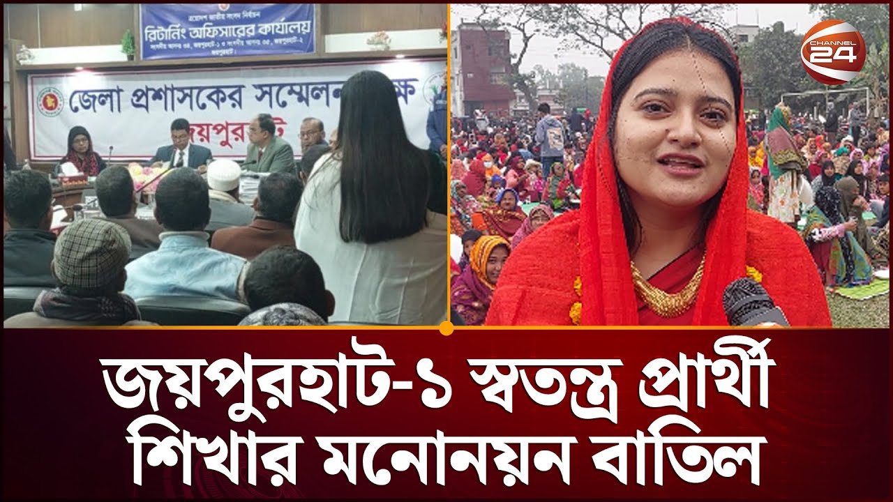 জয়পুরহাট-১ আসনে স্বতন্ত্র প্রার্থী সাবেকুন নাহার শিখার মনোনয়ন বাতিল | Joypurhat
