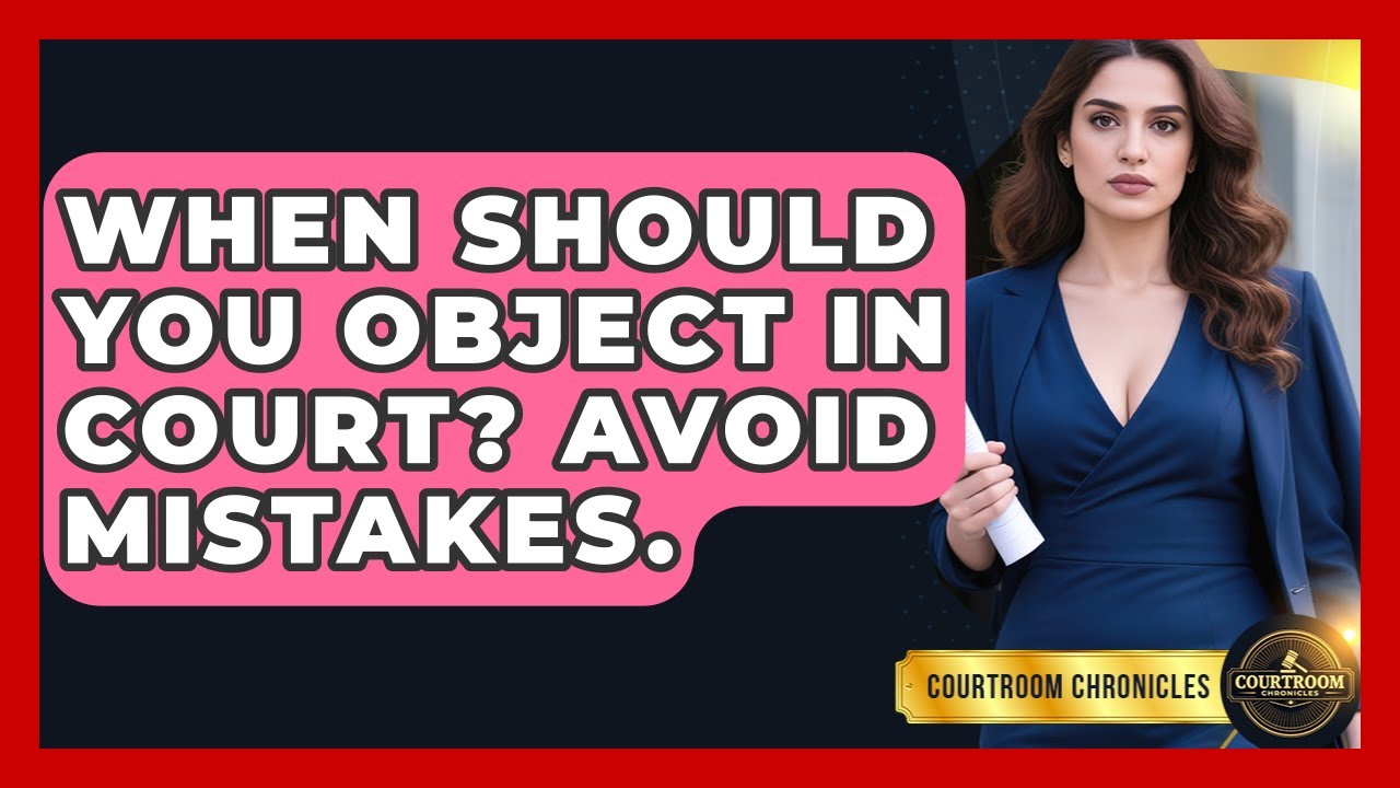 When Should You Object In Court? Avoid Mistakes. - Courtroom Chronicles