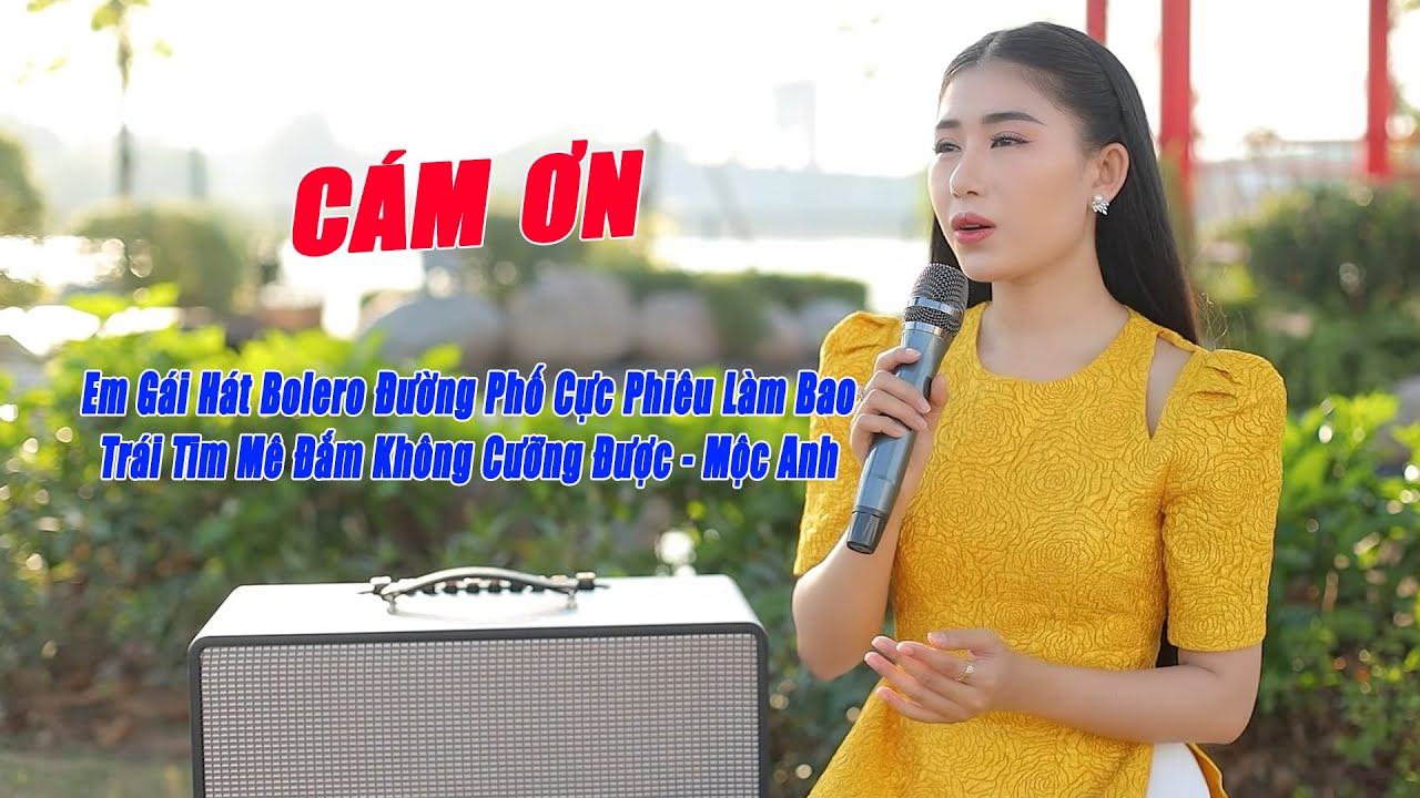 Cảm Ơn - Em Gái Hát Bolero Đường Phố Cực Phiêu Làm Bao Trái Tim Mê Đắm - Mộc Anh