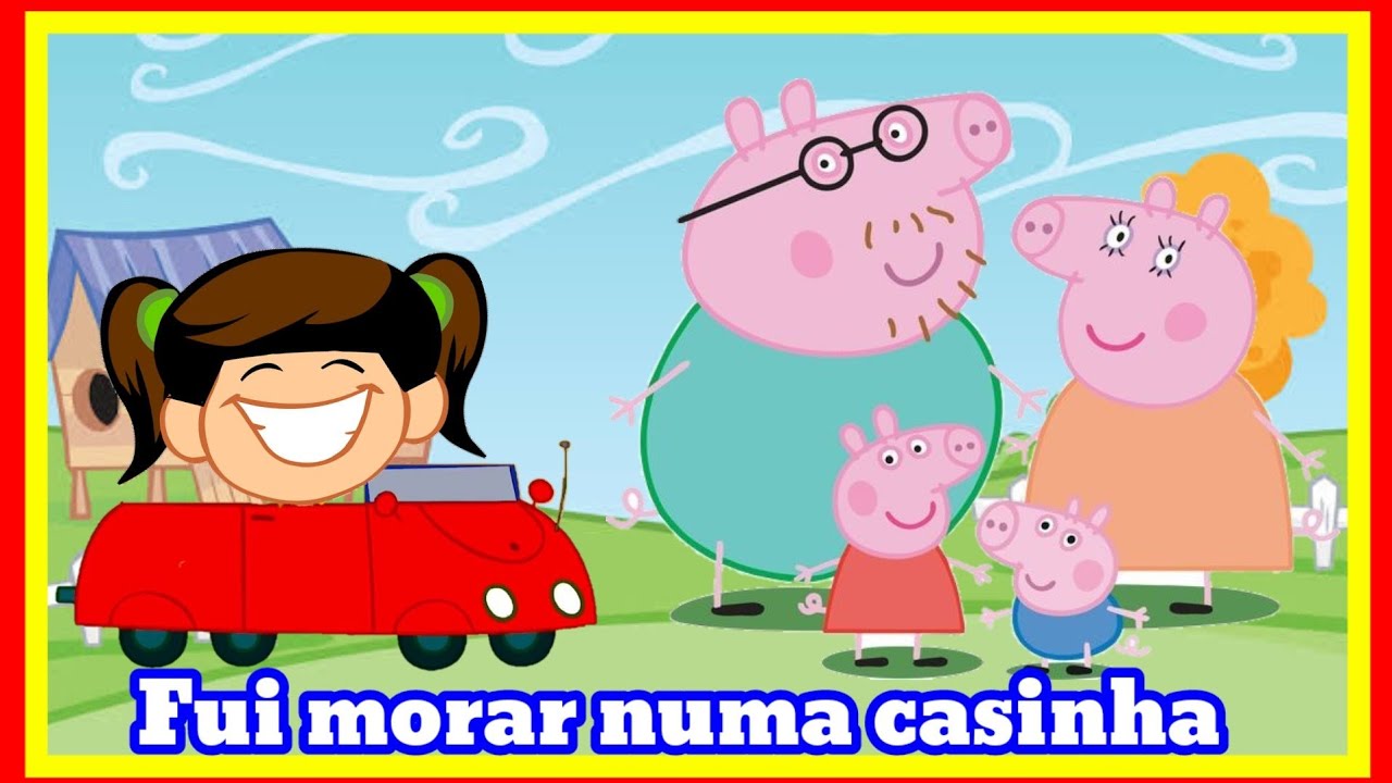 Peppa Pig em Fui Morar numa Casinha  - Música da Galinha Pintadinha