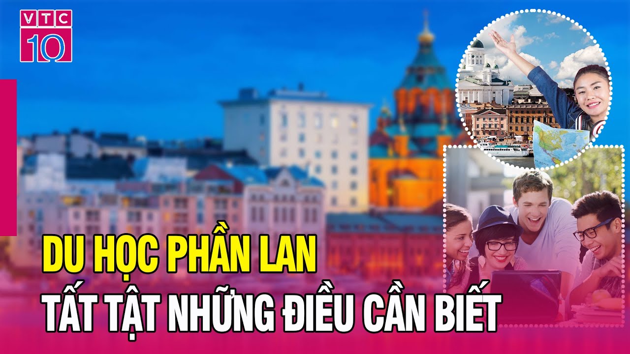 Du học tại Phần Lan: Tất tật những điều cần biết | VTC10