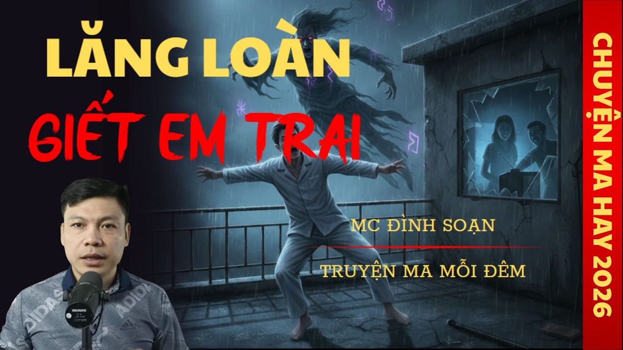TRUYỆN MA ĐÌNH SOẠN : LĂNG LOÀN GIẾT EM TRAI / CHUYỆN MA ĐÌNH SOẠN KỂ SỢ